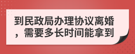 到民政局办理协议离婚，需要多长时间能拿到