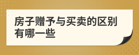 房子赠予与买卖的区别有哪一些