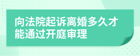 向法院起诉离婚多久才能通过开庭审理