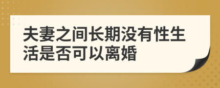 夫妻之间长期没有性生活是否可以离婚