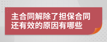 主合同解除了担保合同还有效的原因有哪些
