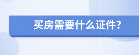 买房需要什么证件？