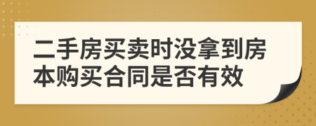 二手房买卖时没拿到房本购买合同是否有效