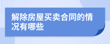 解除房屋买卖合同的情况有哪些