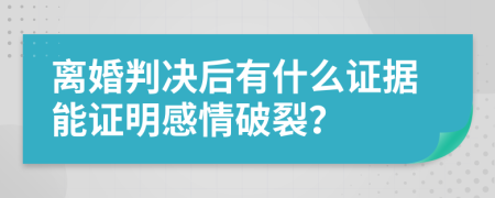 离婚判决后有什么证据能证明感情破裂？