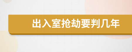 出入室抢劫要判几年