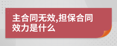 主合同无效,担保合同效力是什么