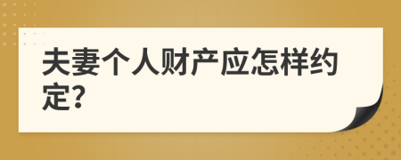 夫妻个人财产应怎样约定？
