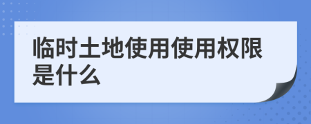 临时土地使用使用权限是什么