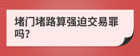 堵门堵路算强迫交易罪吗？