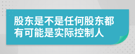 股东是不是任何股东都有可能是实际控制人