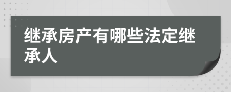 继承房产有哪些法定继承人