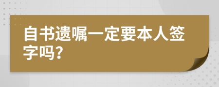 自书遗嘱一定要本人签字吗？