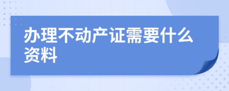 办理不动产证需要什么资料