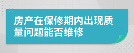 房产在保修期内出现质量问题能否维修