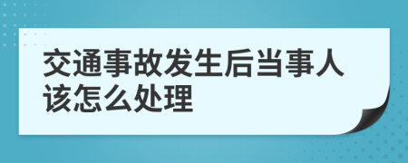 交通事故发生后当事人该怎么处理