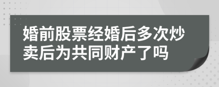 婚前股票经婚后多次炒卖后为共同财产了吗