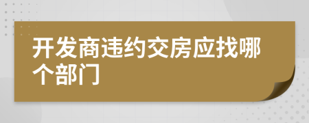 开发商违约交房应找哪个部门