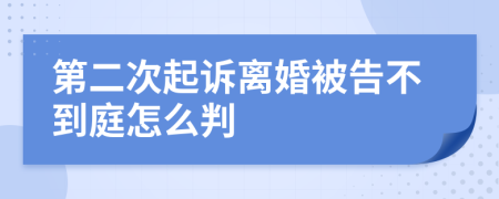 第二次起诉离婚被告不到庭怎么判