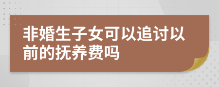 非婚生子女可以追讨以前的抚养费吗