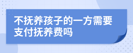 不抚养孩子的一方需要支付抚养费吗