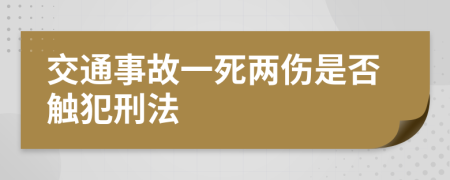 交通事故一死两伤是否触犯刑法