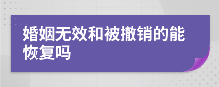 婚姻无效和被撤销的能恢复吗