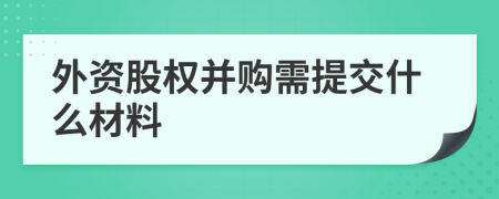 外资股权并购需提交什么材料