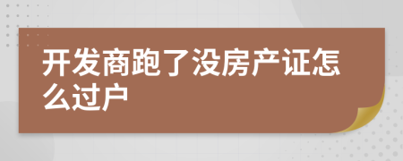 开发商跑了没房产证怎么过户