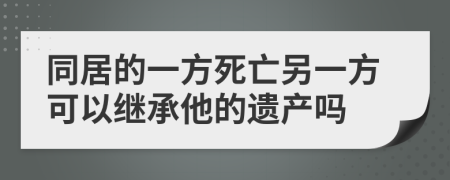 同居的一方死亡另一方可以继承他的遗产吗