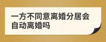 一方不同意离婚分居会自动离婚吗