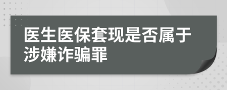 医生医保套现是否属于涉嫌诈骗罪