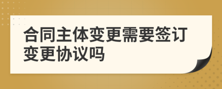 合同主体变更需要签订变更协议吗