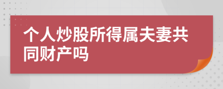 个人炒股所得属夫妻共同财产吗