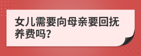 女儿需要向母亲要回抚养费吗？