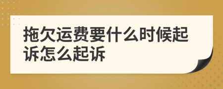 拖欠运费要什么时候起诉怎么起诉