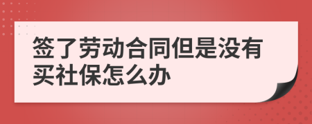 签了劳动合同但是没有买社保怎么办