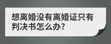 想离婚没有离婚证只有判决书怎么办?