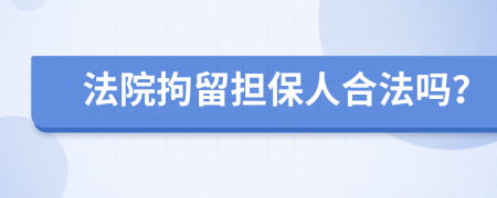 法院拘留担保人合法吗？