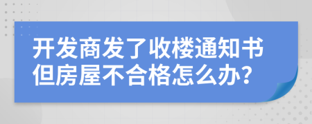 开发商发了收楼通知书但房屋不合格怎么办？