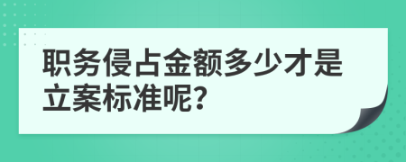 职务侵占金额多少才是立案标准呢？