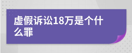虚假诉讼18万是个什么罪