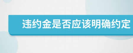 违约金是否应该明确约定