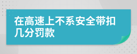 在高速上不系安全带扣几分罚款