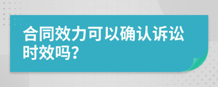 合同效力可以确认诉讼时效吗？