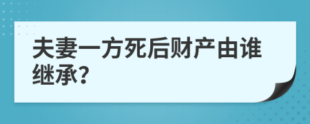 夫妻一方死后财产由谁继承？