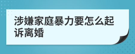 涉嫌家庭暴力要怎么起诉离婚