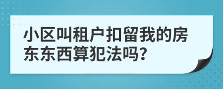 小区叫租户扣留我的房东东西算犯法吗？