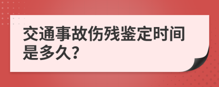 交通事故伤残鉴定时间是多久？