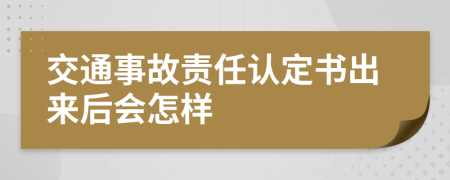 交通事故责任认定书出来后会怎样